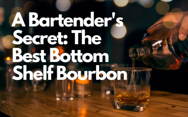 A Bartender's Secret: The Best Bottom Shelf Bourbon
