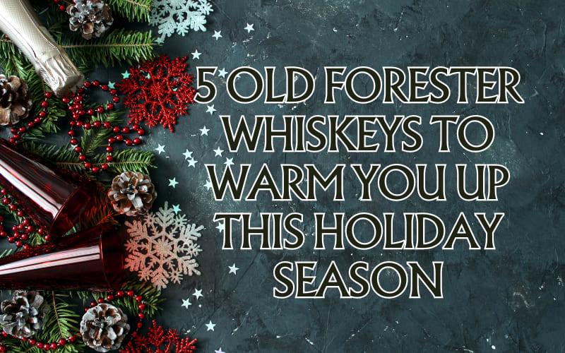 5 Old Forester Whiskeys To Warm You Up This Holiday Season
