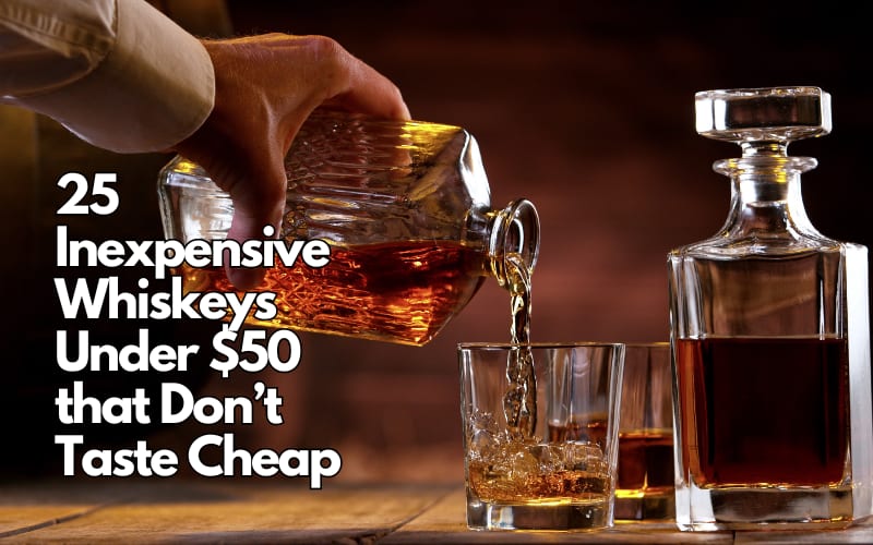 25 Inexpensive Whiskeys Under $40 that Don’t Taste Cheap