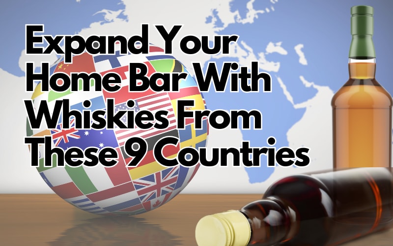 Expand Your Home Bar With Whiskies From These 9 Countries