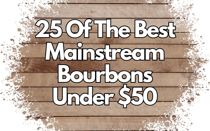 25 Of The Best Mainstream Bourbons Under $50