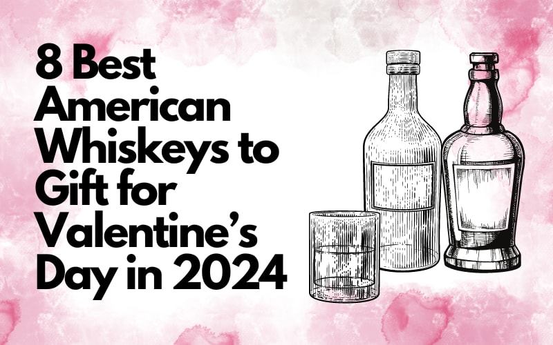 8 Best American Whiskeys to Gift for Valentine’s Day in 2024