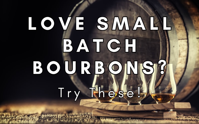 Love Small Batch Bourbons? Try These!