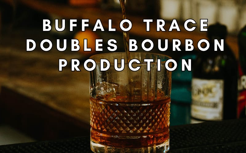 Buffalo Trace Doubles Bourbon Production: Implications for Pappy, Weller, and Beyond