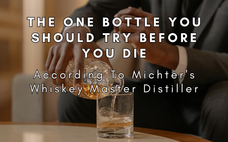 Michter's Whiskey Master Distiller Weighs In On The One Bottle You Should Try Before You Die