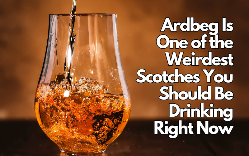 Ardbeg Is One of the Weirdest Scotches You Should Be Drinking Right Now