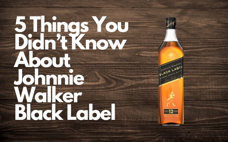 5 Things You Didn’t Know About Johnnie Walker Black Label