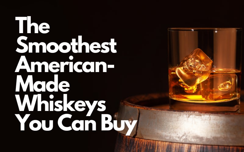 The Smoothest American-Made Whiskeys You Can Buy