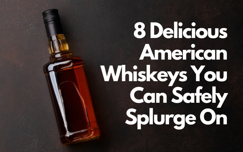8 Delicious American Whiskeys You Can Safely Splurge On