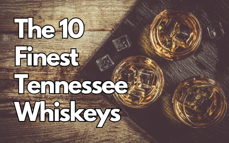 The 10 Finest Tennessee Whiskeys