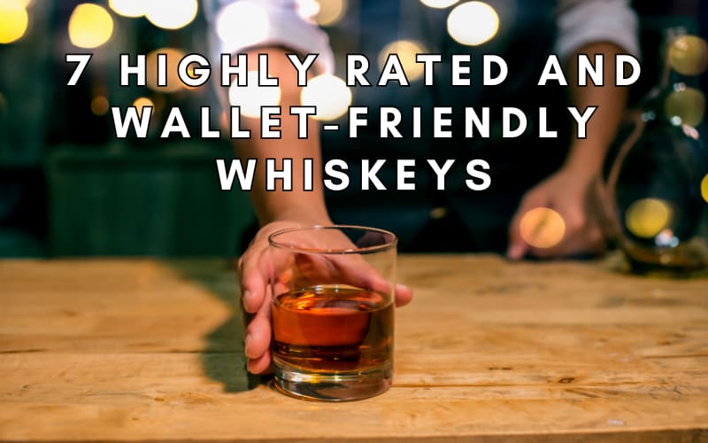7 Highly Rated and Wallet-Friendly Whiskeys