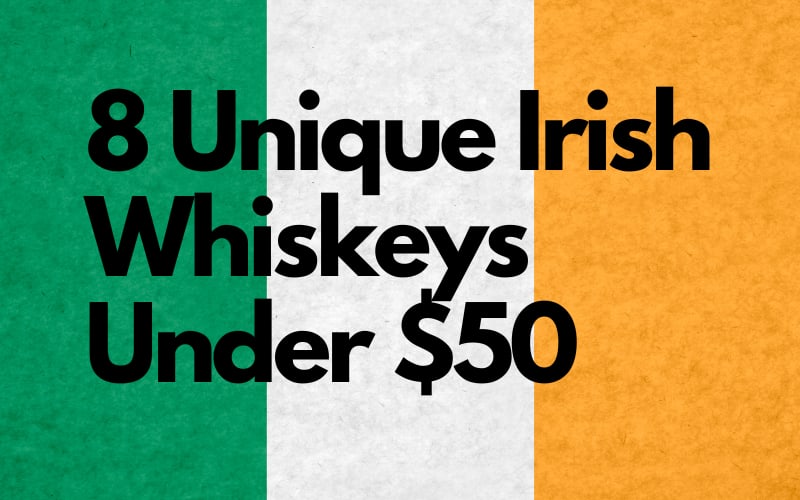 8 Unique Irish Whiskeys Under $50