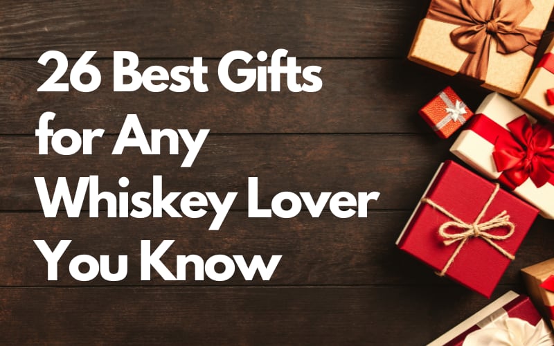 26 Best Gifts for Any Whiskey Lover You Know