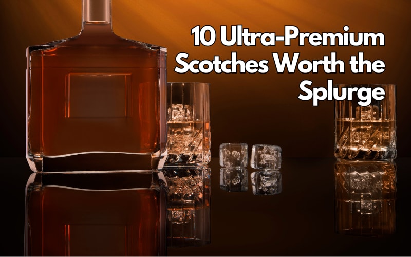 10 Ultra-Premium Scotches Worth the Splurge