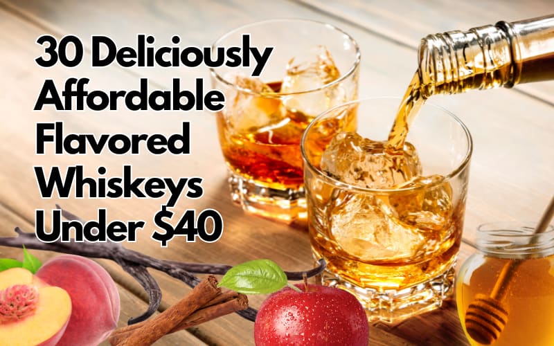 30 Deliciously Affordable Flavored Whiskeys Under $40