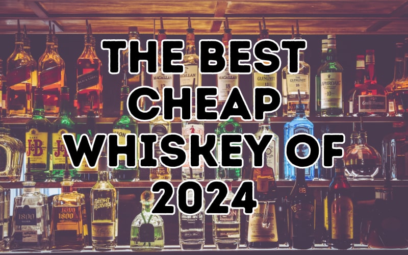 The Best Cheap Whiskey of 2024 WhiskeyPulse