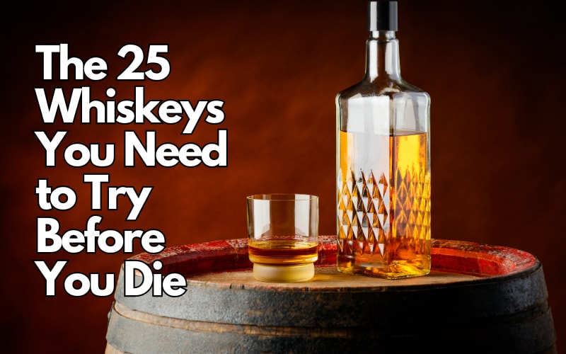 The 25 Whiskeys You Need to Try Before You Die