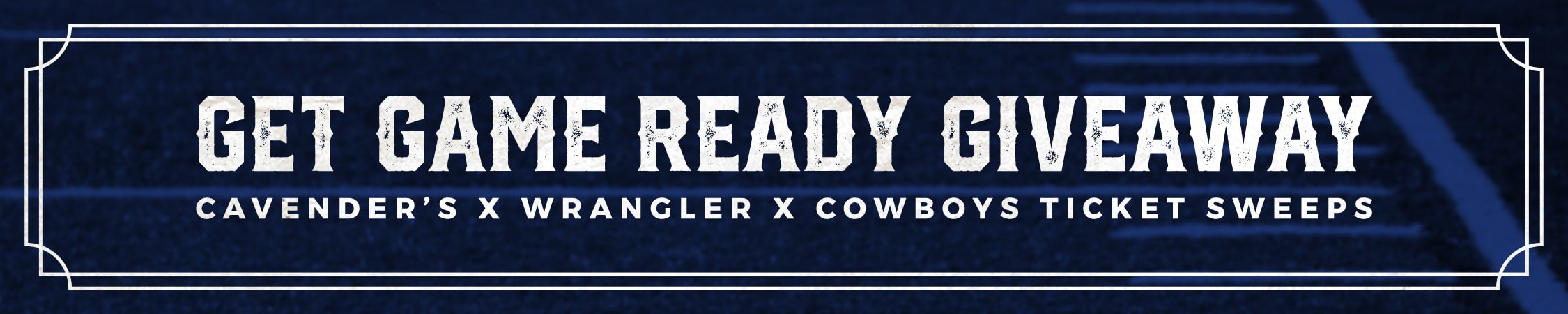 Enter the Cavender's X Wrangler X Cowboys GET GAME READY Giveaway Sept. 6 - Nov. 11, 2023