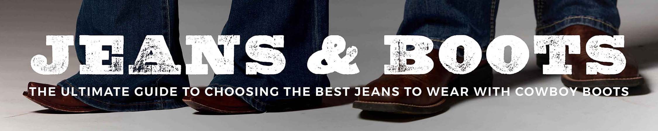 A banner displaying the text 'JEANS & BOOTS - THE ULTIMATE GUIDE TO CHOOSING THE BEST JEANS TO WEAR WITH COWBOY BOOTS' in bold, distressed white font. Below the text, only the lower legs of a person are visible, wearing blue jeans and brown cowboy boots against a neutral background.