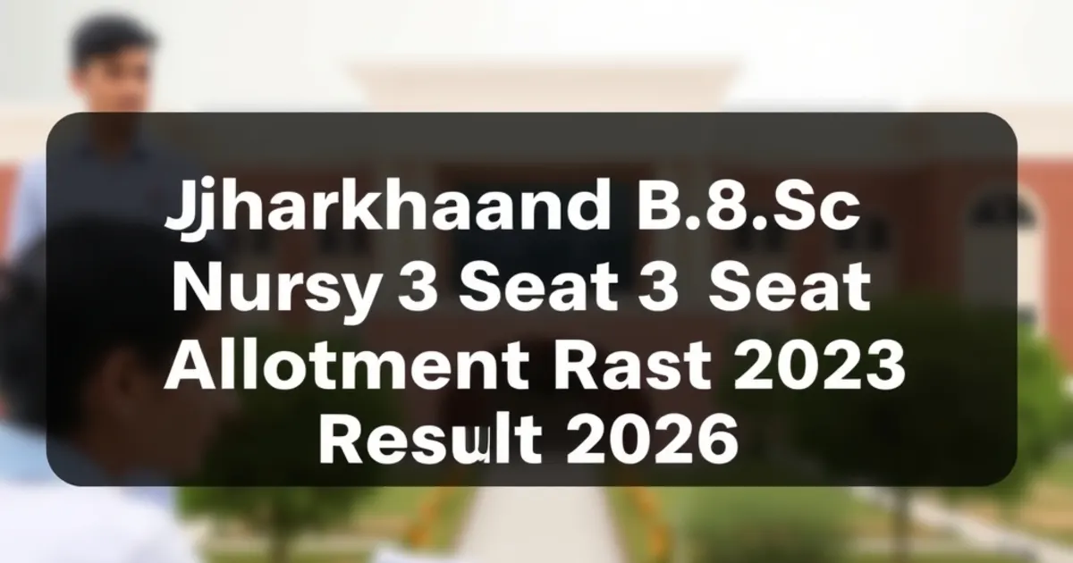 Jharkhand B.Sc Nursing Round 3 Seat Allotment Result 2026: Check Status, Allotment Letter & Reporting Dates Jharkhand B.Sc Nursing Round 3 Seat Allotment Result 2026