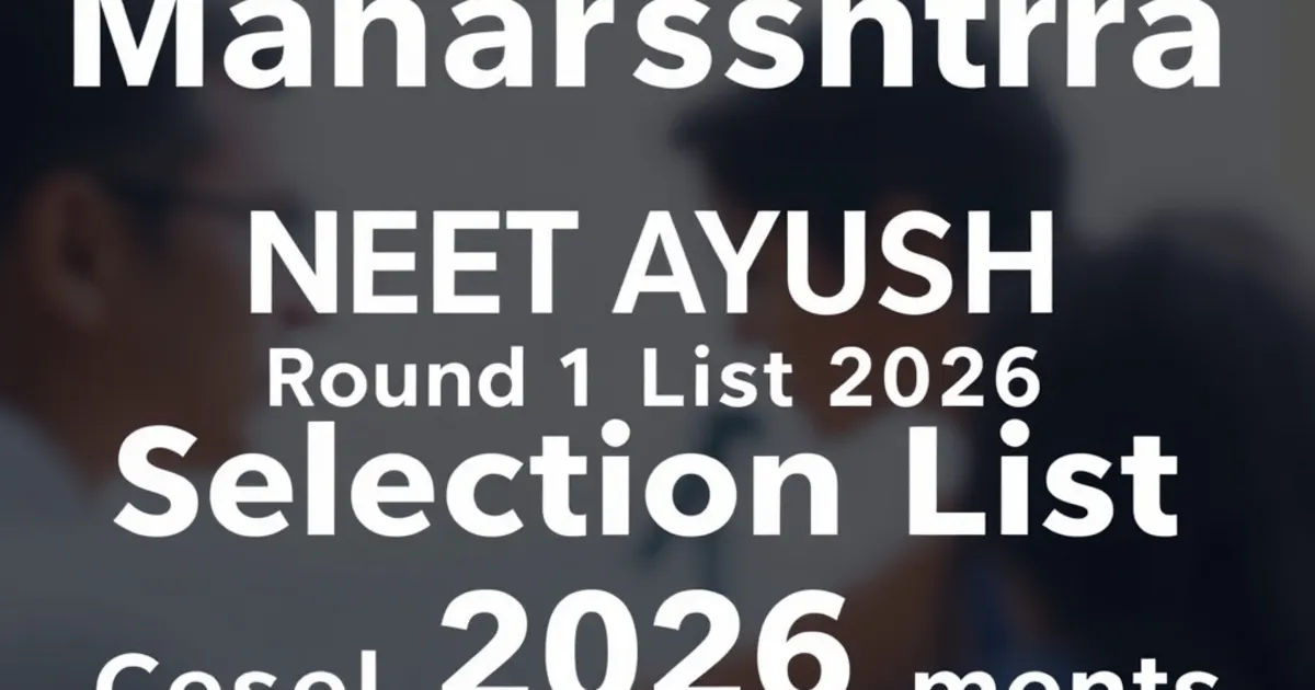 Maharashtra NEET AYUSH Round 1 Selection List 2026: Check Status, Allotment & Reporting Dates Maharashtra NEET AYUSH Round 1 Selection List 2026