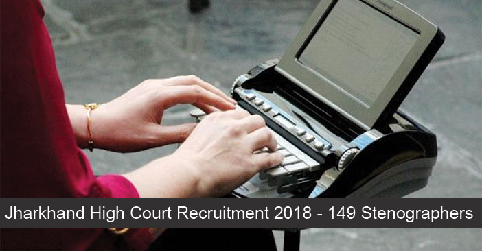 Stenographers recruitment 2018 – 149 at Jharkhand High Court