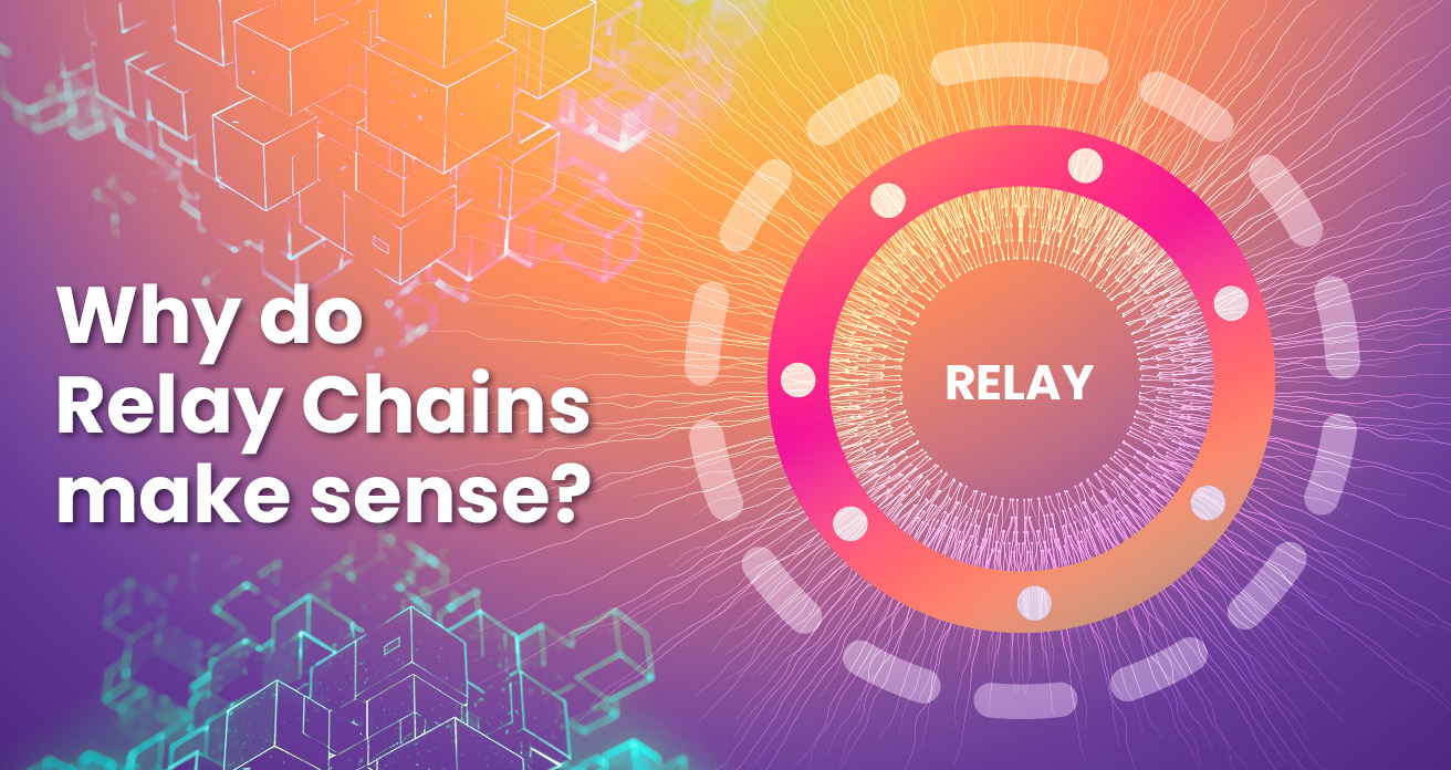 In a world of multiple different blockchains, why do Relay Chains make