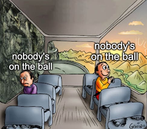 two guys on the bus meme, guy on the left is sad, guy on the right is happy, both are thinking "nobody's on the ball"