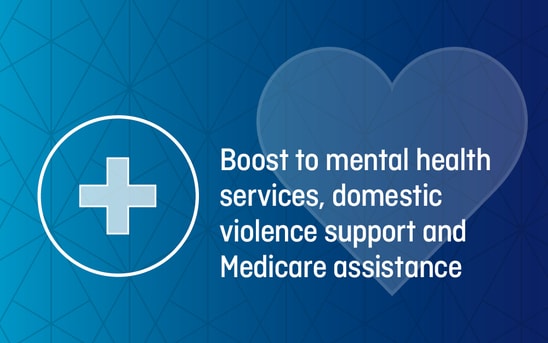 Boost to mental health services, domestic violence support and Medicare assistance Boost to mental health services, domestic violence support and Medicare assistance