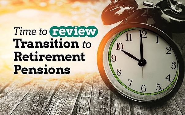 Time to review transition to retirement pensions Time to review transition to retirement pensions