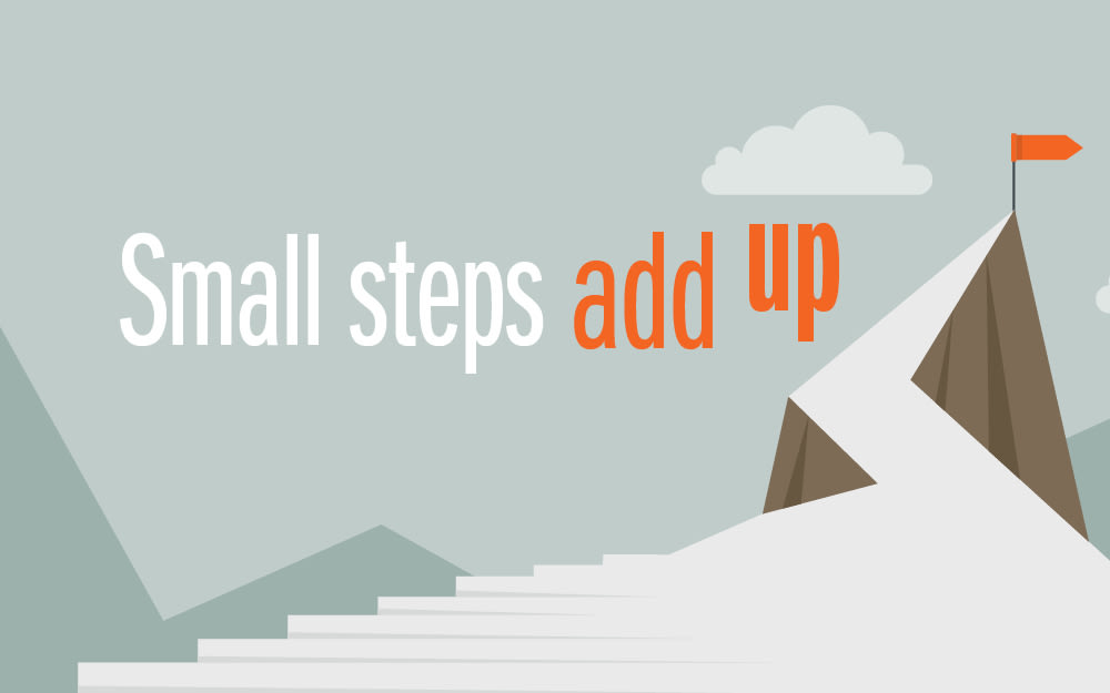 Small steps add up Small steps add up