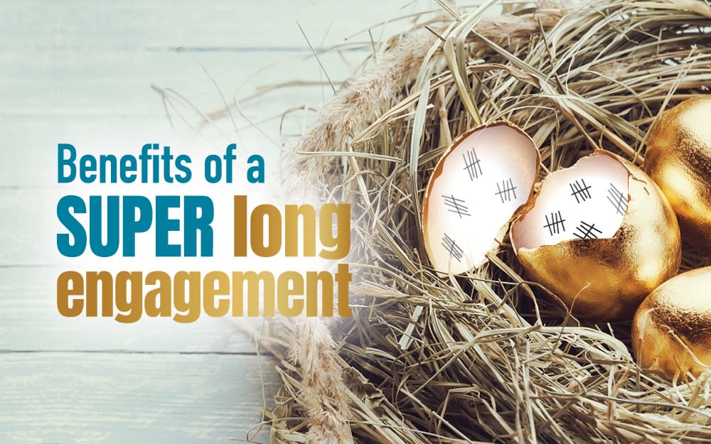 Benefits of a super long engagement Benefits of a super long engagement