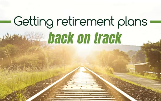 Getting retirement plans back on track Getting retirement plans back on track