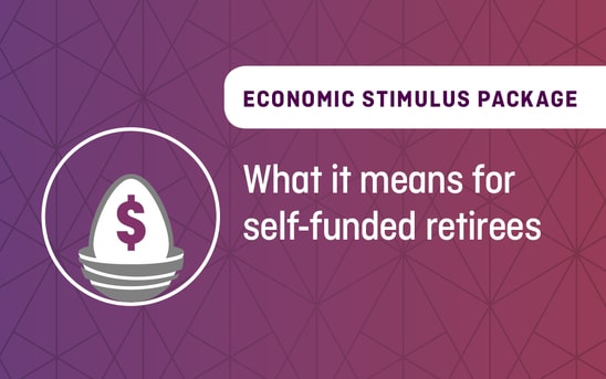 Economic Stimulus Package – What it means for self-funded retirees Economic Stimulus Package – What it means for self-funded retirees