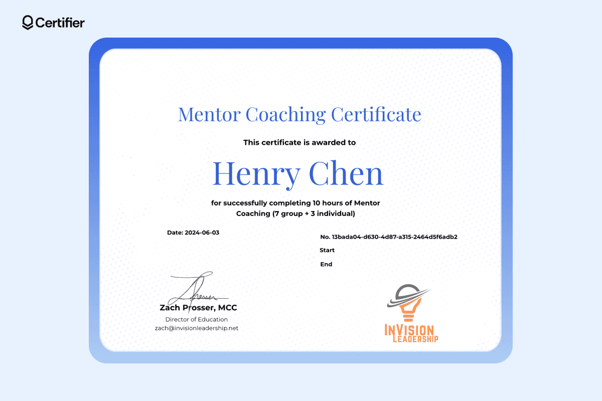 A professional certificate example awarded to Henry Chen for completing 10 hours of mentor coaching, including both group and individual sessions. A professional certificate example awarded to Henry Chen for completing 10 hours of mentor coaching, including both group and individual sessions.