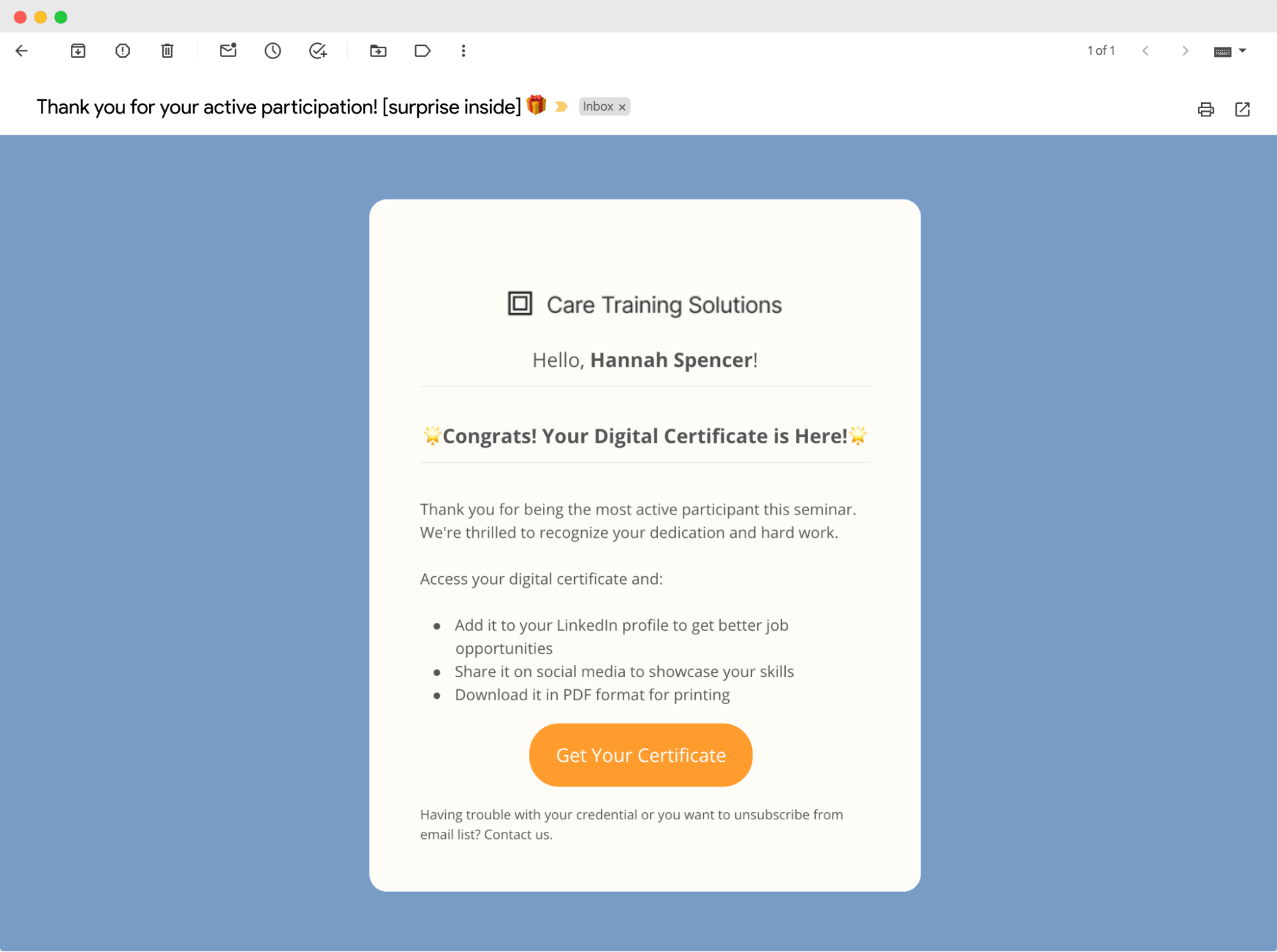 An example of an email from Care Training Solutions congratulating Hannah Spencer on receiving her verifiable digital certificate, with instructions for showcasing her achievement. An example of an email from Care Training Solutions congratulating Hannah Spencer on receiving her verifiable digital certificate, with instructions for showcasing her achievement.