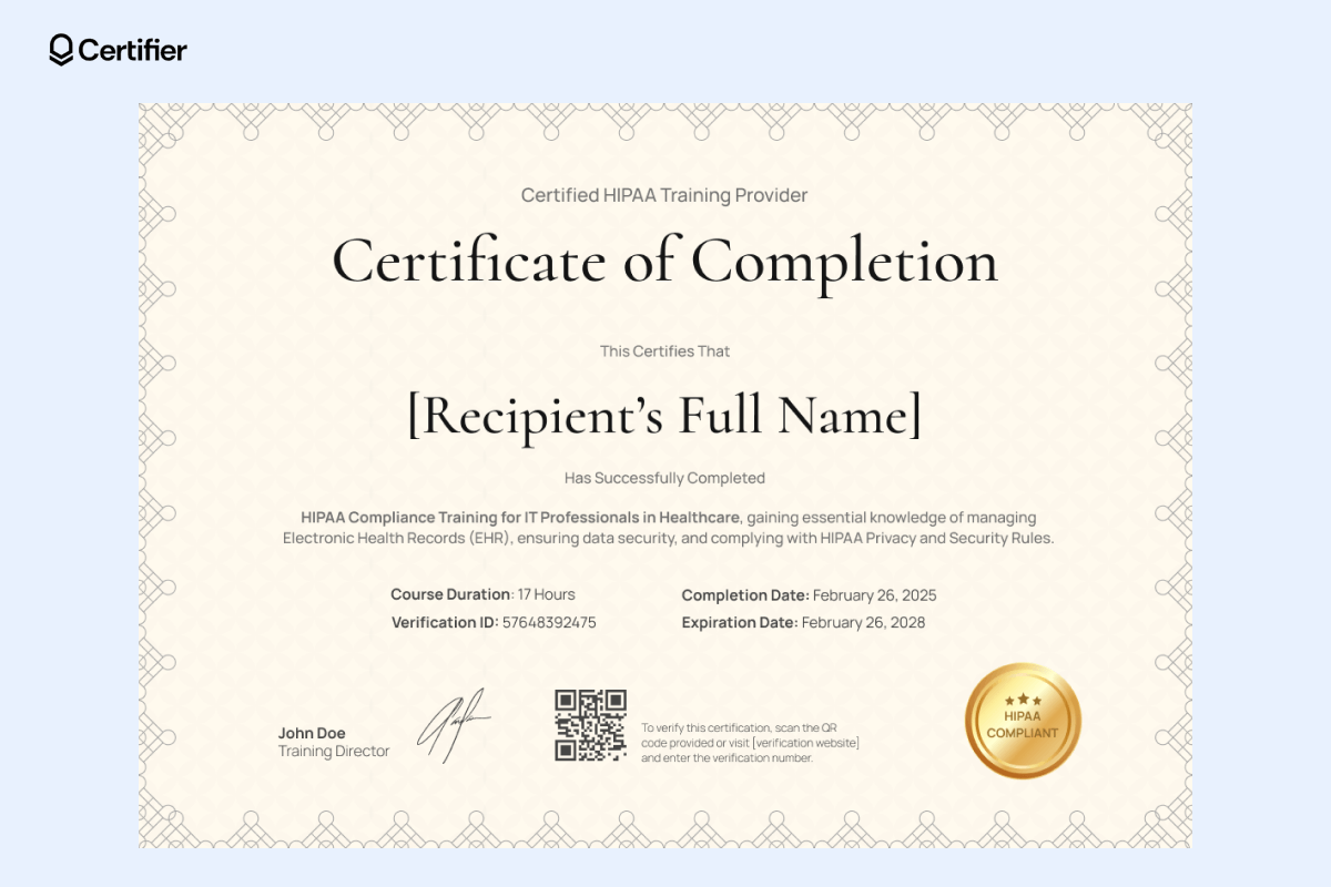 A free HIPAA training certificate template displaying a structured layout with a recipient's name, course completion statement, verification details and expiration date for HIPAA Privacy and Security training. A free HIPAA training certificate template displaying a structured layout with a recipient's name, course completion statement, verification details and expiration date for HIPAA Privacy and Security training.