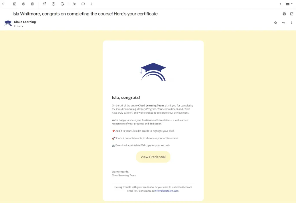 Customized email sent with certificate generator Certifier showing a branded completion message, recipient details and a button to view the digital credential. Customized email sent with certificate generator Certifier showing a branded completion message, recipient details and a button to view the digital credential.
