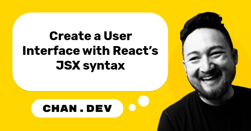 Create a User Interface with React’s JSX syntax | chan.dev