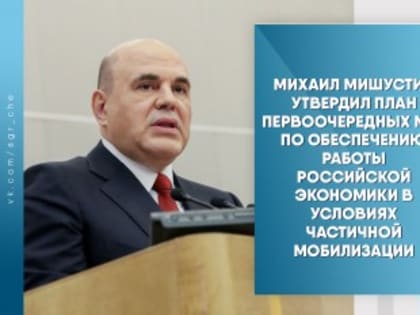 Михаил Мишустин утвердил план первоочередных мер по обеспечению работы российской экономики в условиях частичной мобилизации