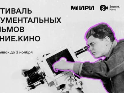 Еще 2 недели для смелого шага: продлен прием заявок на участие в кинофестивале документальных фильмов Знание.Кино Российского общества «Знание»