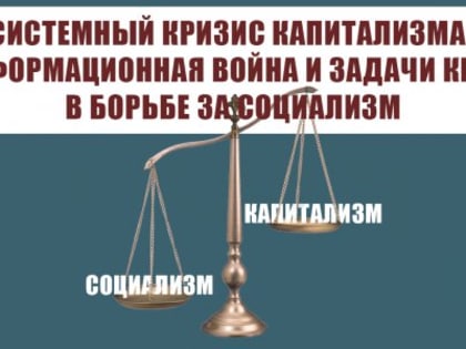 Системный кризис капитализма, информационная война и задачи КПРФ в борьбе за социализм