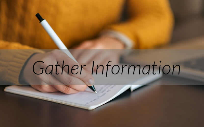Make sure you have gathered information