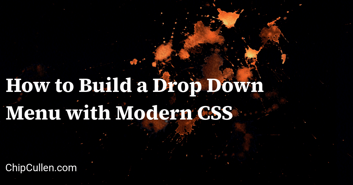 How to Build a Drop Down Menu with Modern CSS: Chip Cullen