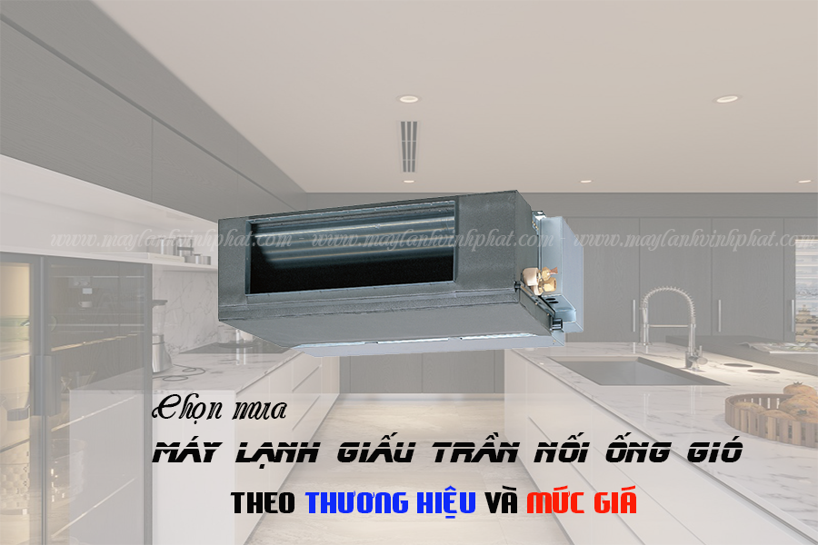 Tư vấn chọn mua Điều hòa giấu trần theo loại, thương hiệu và mức giá phù hợp