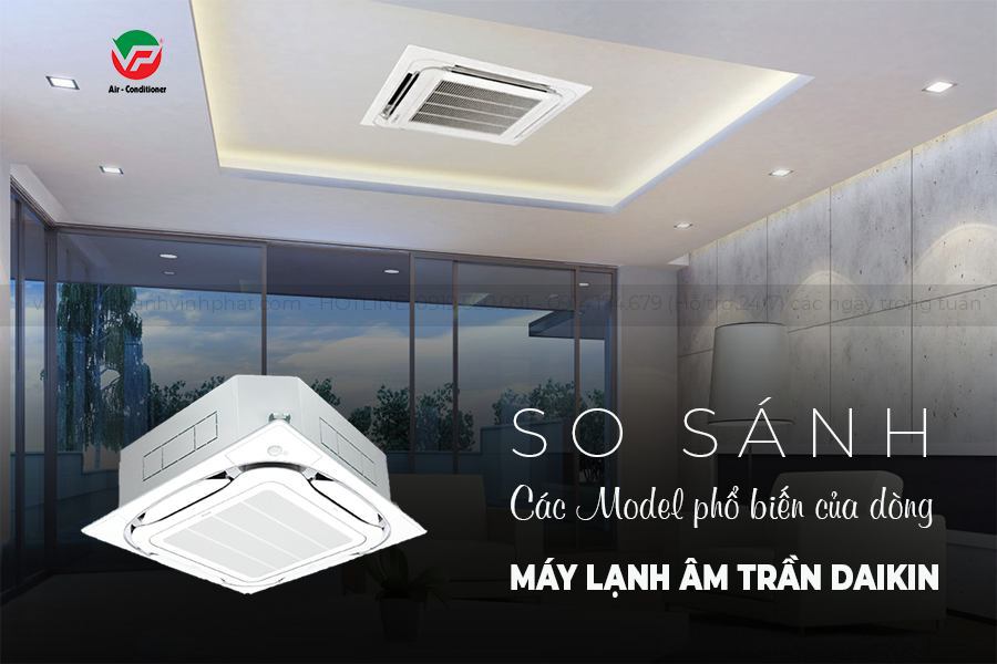 So sánh các Model phổ biến của dòng Máy lạnh âm trần DAIKIN