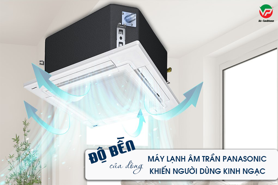 Độ bền của dòng Điều hòa âm trần PANASONIC khiến người dùng kinh ngạc