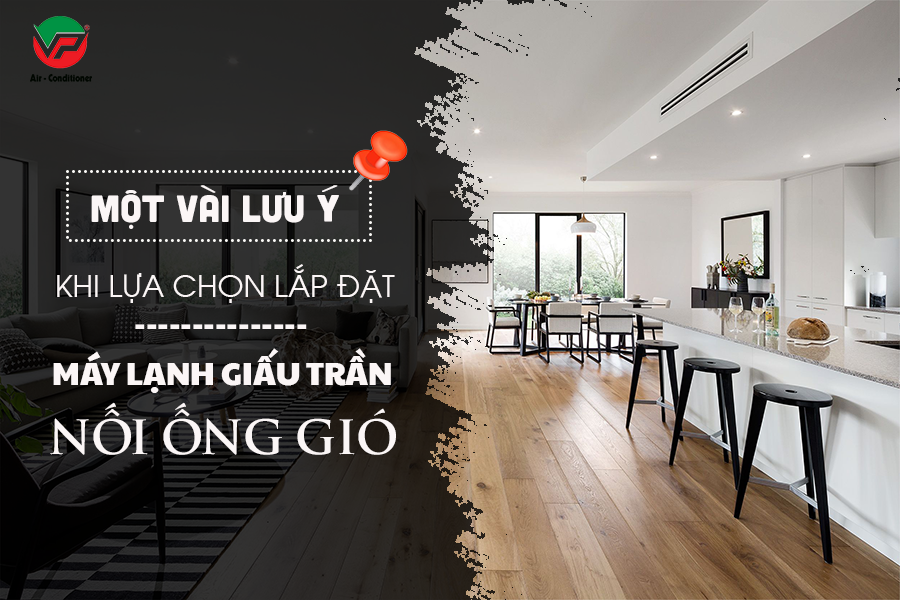 Một vài lưu ý khi chọn lắp đặt Điều hòa giấu trần nối ống gió