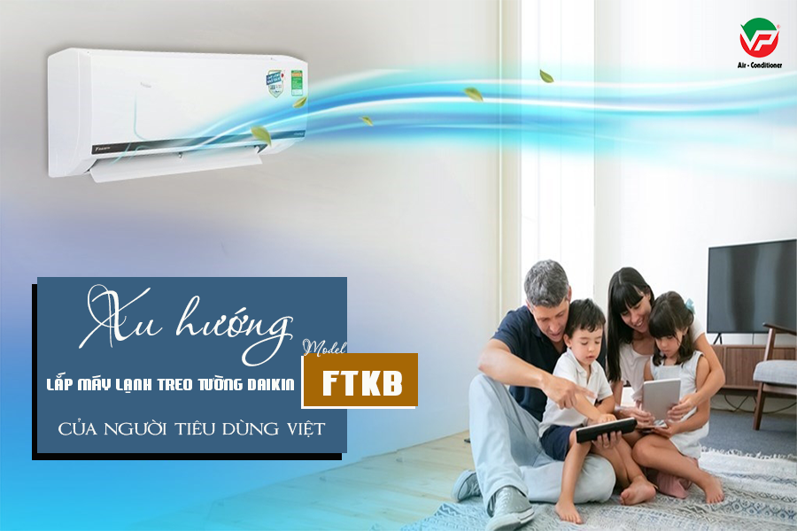 Xu hướng lắp Máy lạnh treo tường DAIKIN FTKB ngày nay của người tiêu dùng