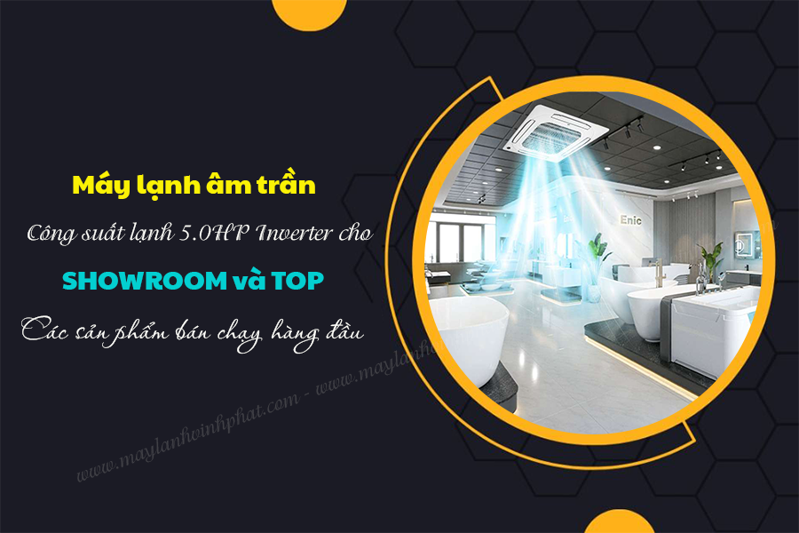 Điều hòa âm trần 5.0HP Inverter cho Showroom và TOP các sản phẩm bán chạy hàng đầu